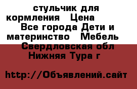 стульчик для кормления › Цена ­ 1 000 - Все города Дети и материнство » Мебель   . Свердловская обл.,Нижняя Тура г.